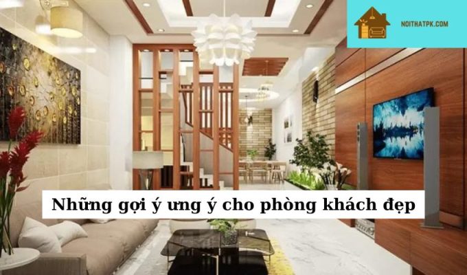 Những gợi ý ưng ý cho phòng khách đẹp